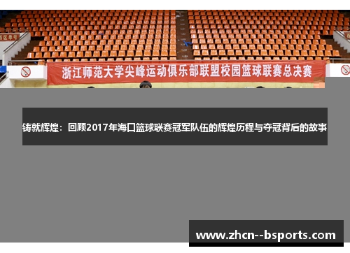 铸就辉煌:回顾2017年海口篮球联赛冠军队伍的辉煌历程与夺冠背后的故事 铸就辉煌:回顾2017年海口篮球联赛冠军队伍的辉煌历程与夺冠背后的故事