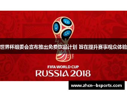 世界杯组委会宣布推出免费饮品计划 旨在提升赛事观众体验